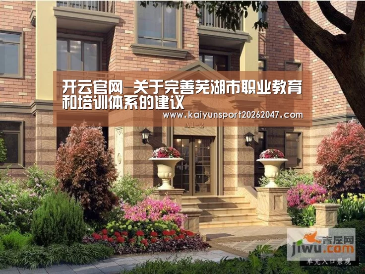 开云官网-关于完善芜湖市职业教育和培训体系的建议(图2) 开云官网